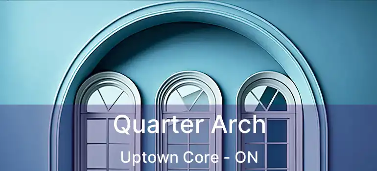  Quarter Arch Uptown Core - ON