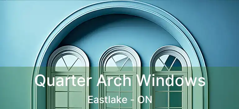  Quarter Arch Windows Eastlake - ON