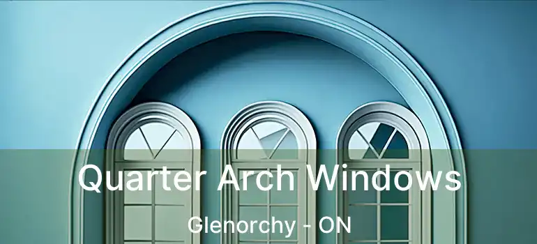  Quarter Arch Windows Glenorchy - ON