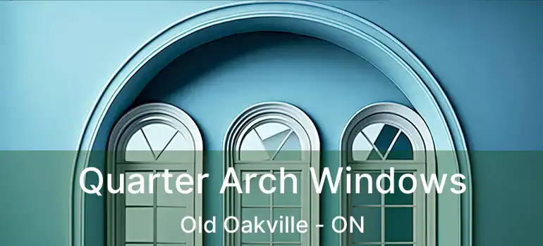  Quarter Arch Windows Old Oakville - ON