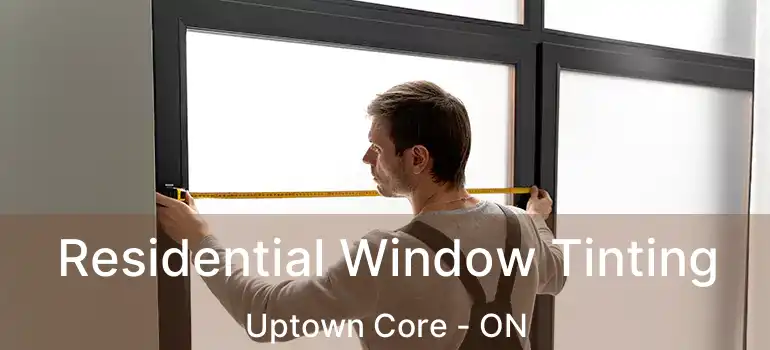  Residential Window Tinting Uptown Core - ON