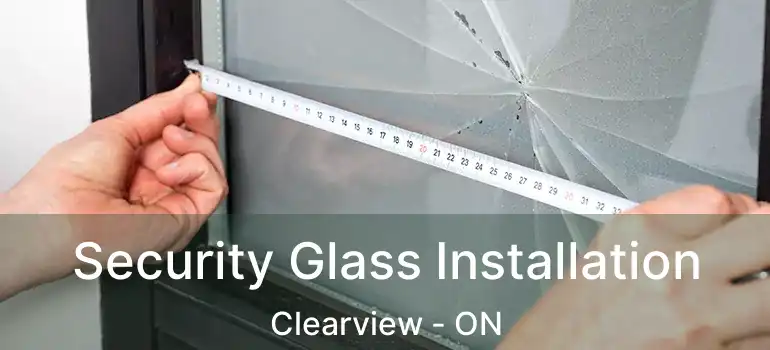  Security Glass Installation Clearview - ON