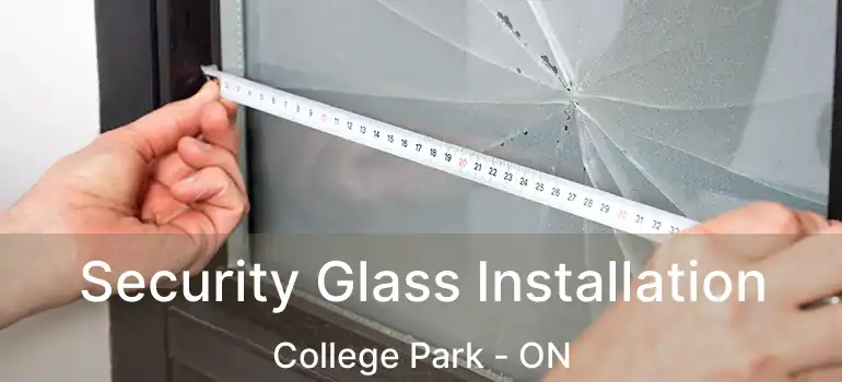  Security Glass Installation College Park - ON