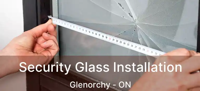  Security Glass Installation Glenorchy - ON
