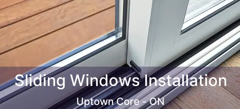  Sliding Windows Installation Uptown Core - ON