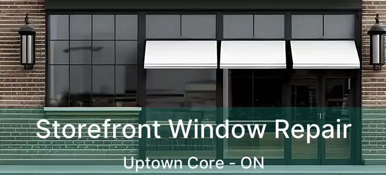  Storefront Window Repair Uptown Core - ON