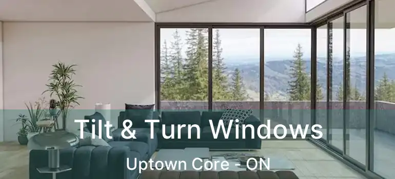  Tilt & Turn Windows Uptown Core - ON