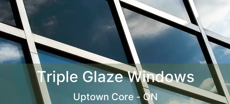  Triple Glaze Windows Uptown Core - ON