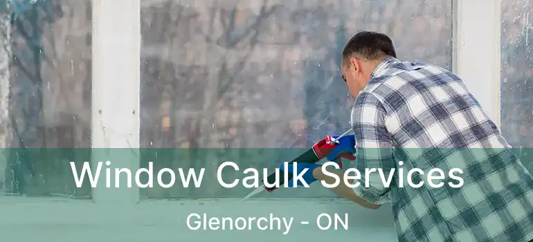  Window Caulk Services Glenorchy - ON