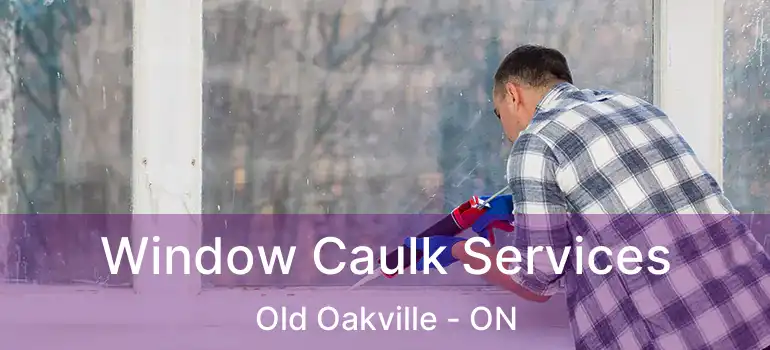  Window Caulk Services Old Oakville - ON