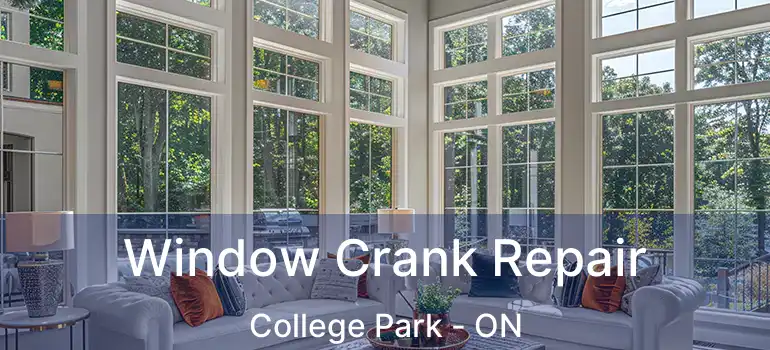  Window Crank Repair College Park - ON