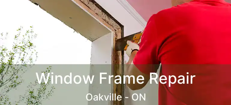  Window Frame Repair Oakville - ON