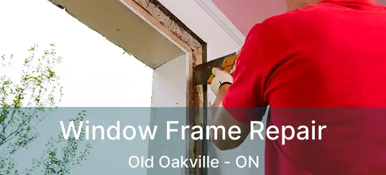 Window Frame Repair Old Oakville - ON