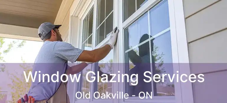  Window Glazing Services Old Oakville - ON
