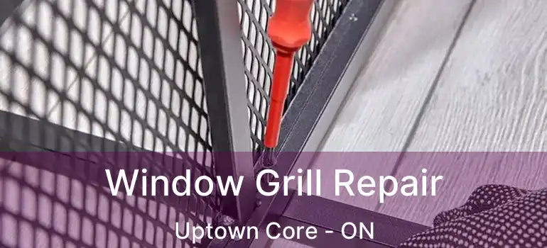  Window Grill Repair Uptown Core - ON