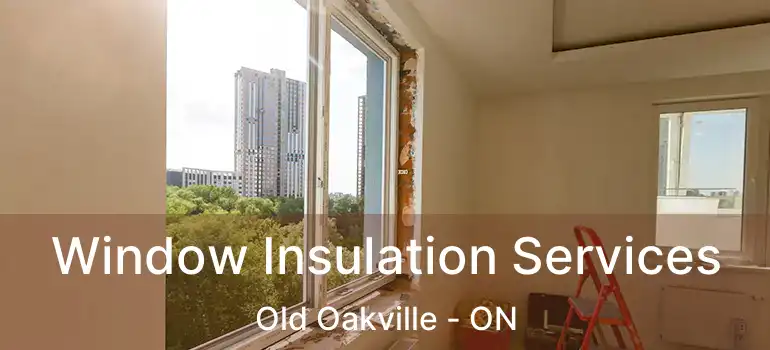  Window Insulation Services Old Oakville - ON