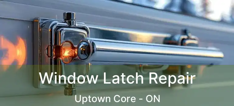  Window Latch Repair Uptown Core - ON