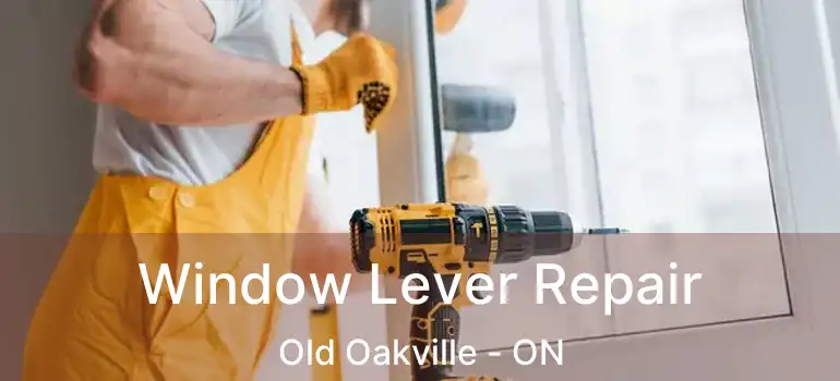  Window Lever Repair Old Oakville - ON