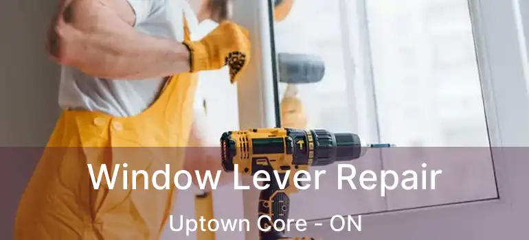 Window Lever Repair Uptown Core - ON