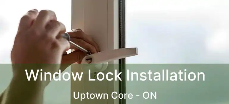  Window Lock Installation Uptown Core - ON