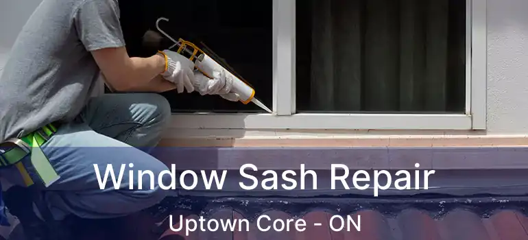  Window Sash Repair Uptown Core - ON
