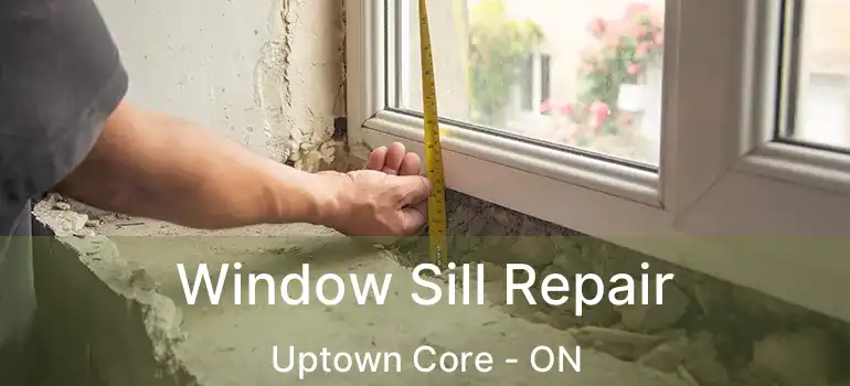  Window Sill Repair Uptown Core - ON