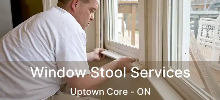  Window Stool Services Uptown Core - ON