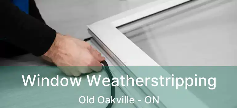  Window Weatherstripping Old Oakville - ON